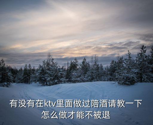 ktv陪酒，在KTV陪酒工作一天上班幾個(gè)小時(shí)上班要穿工作服嗎