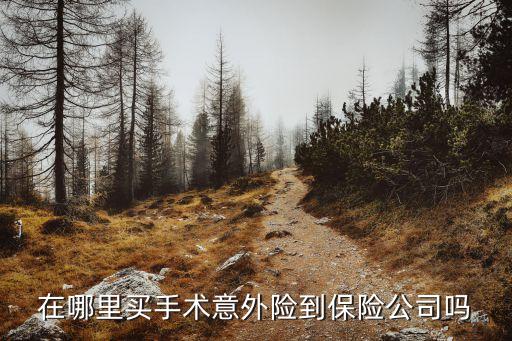 手術(shù)保險(xiǎn)，老是病做手術(shù)什么的買什么保險(xiǎn)好
