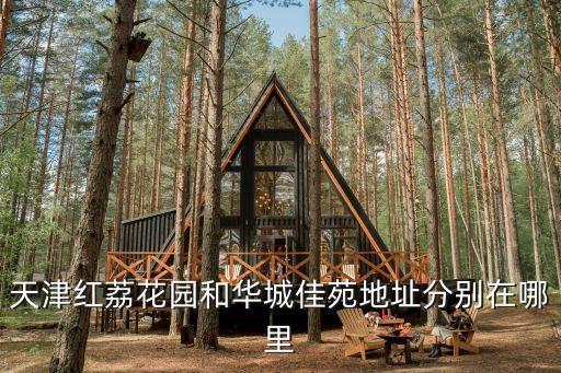 天津紅荔花園和華城佳苑地址分別在哪里