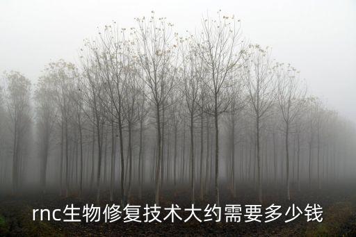 rnc生物修復技術大約需要多少錢