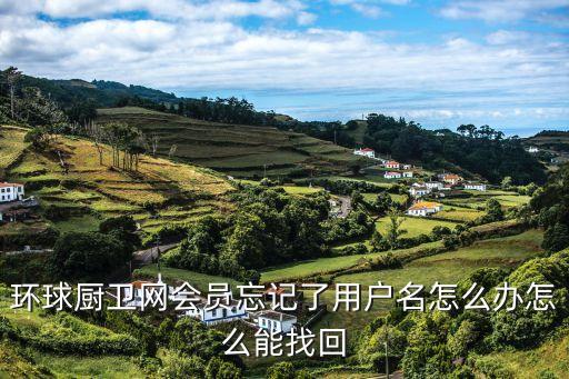 環(huán)球廚衛(wèi)，環(huán)球廚衛(wèi)網(wǎng)會(huì)員忘記了用戶名怎么辦怎么能找回