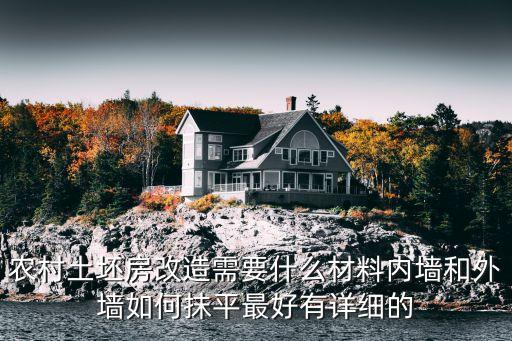 農(nóng)村土坯房改造需要什么材料內(nèi)墻和外墻如何抹平最好有詳細的