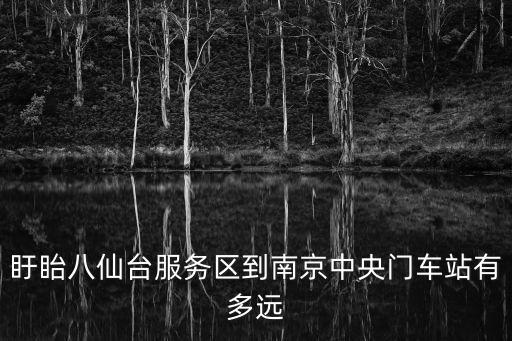 盱眙八仙臺服務(wù)區(qū)到南京中央門車站有多遠(yuǎn)