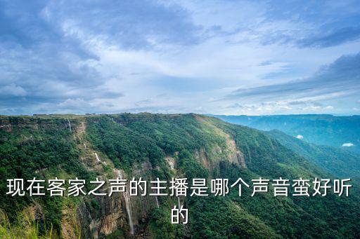 現(xiàn)在客家之聲的主播是哪個聲音蠻好聽的