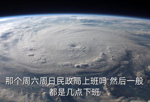 那個(gè)周六周日民政局上班嗎 然后一般都是幾點(diǎn)下班
