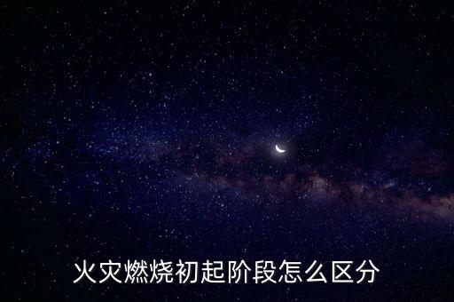 火災(zāi)燃燒初起階段怎么區(qū)分