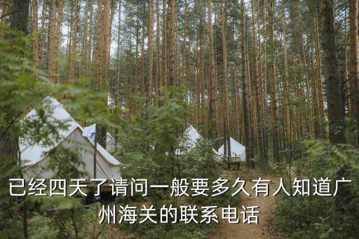 已經(jīng)四天了請問一般要多久有人知道廣州海關(guān)的聯(lián)系電話
