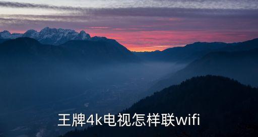 4k王牌電視，王牌4k電視怎樣聯(lián)wifi