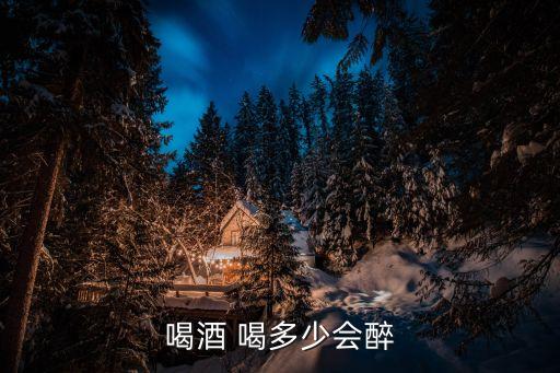 喝多少酒會醉，喝酒 喝多少會醉
