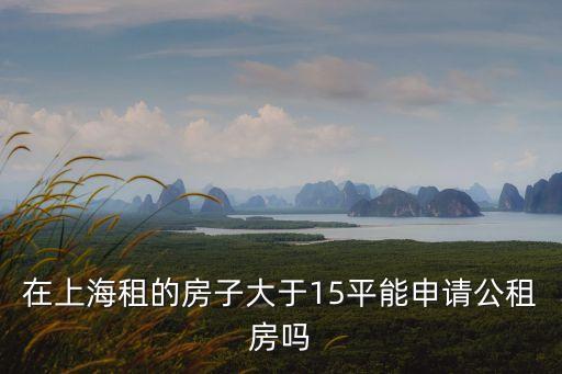 在上海租的房子大于15平能申請公租房嗎