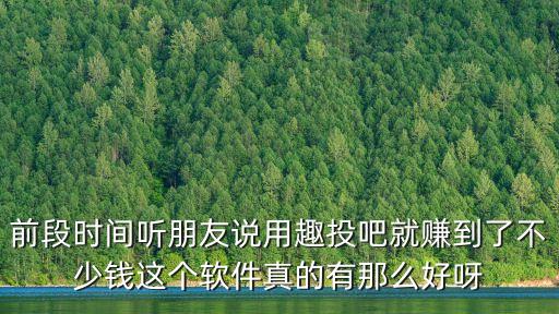 前段時間聽朋友說用趣投吧就賺到了不少錢這個軟件真的有那么好呀