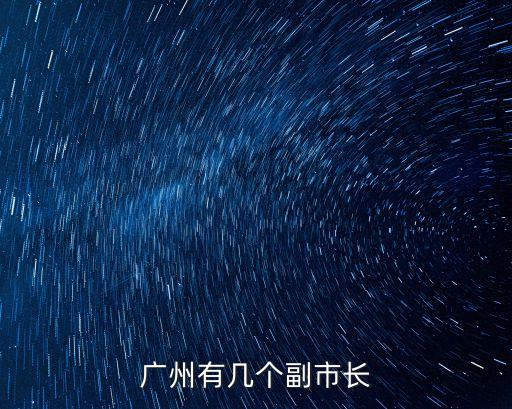 廣州市副市長(zhǎng)，廣州有幾個(gè)副市長(zhǎng)