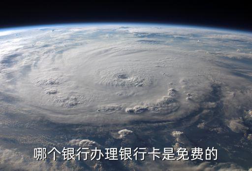 哪個銀行辦理銀行卡是免費的