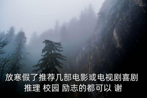 135電影網(wǎng)，放寒假了推薦幾部電影或電視劇喜劇 推理 校園 勵志的都可以 謝