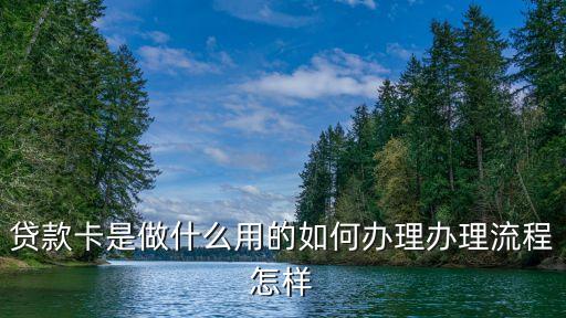 貸款卡是做什么用的如何辦理辦理流程怎樣
