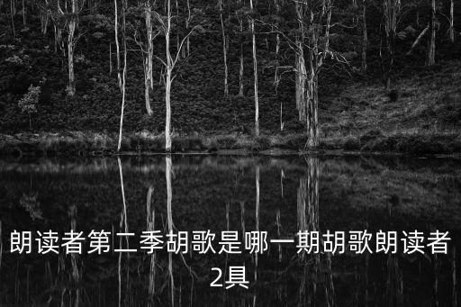 朗讀者第二季胡歌是哪一期胡歌朗讀者2具