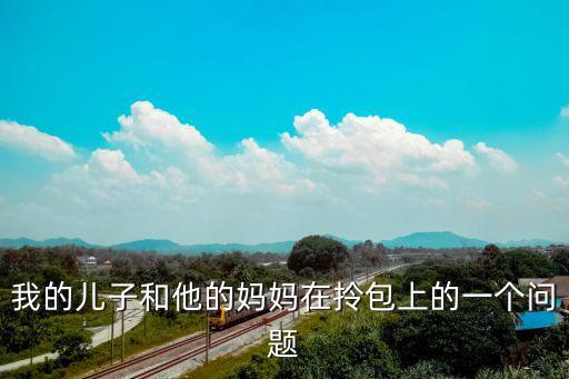 我的兒子和他媽媽，兒子跟他媽親怎么辦