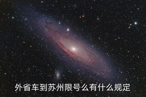 蘇州限行政策，最近蘇州市對外地車牌限行么有的話具體規(guī)則和區(qū)域又是什么樣的