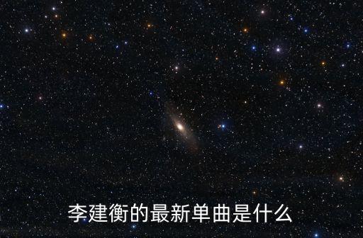 李建衡，李建衡的最新單曲是什么