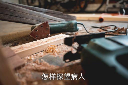 探望病人，怎樣探望病人