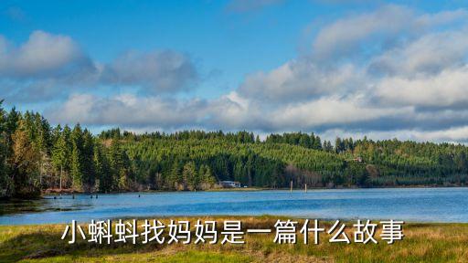 小蝌蚪找媽媽原文，小蝌蚪找媽媽是一篇什么故事