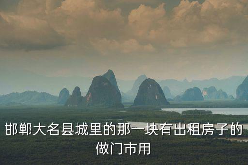 邯鄲大名縣城里的那一塊有出租房子的做門市用