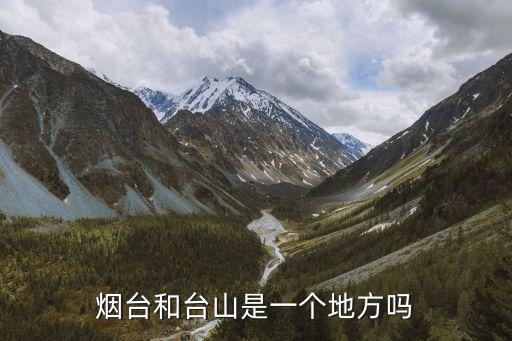 煙臺和臺山是一個地方嗎