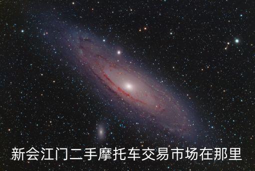 新會(huì)江門二手摩托車交易市場(chǎng)在那里