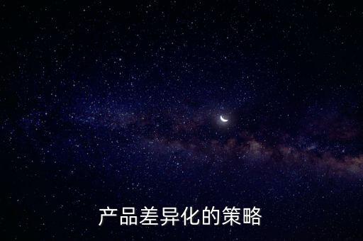 產(chǎn)品差異化，如何實現(xiàn)產(chǎn)品差異化