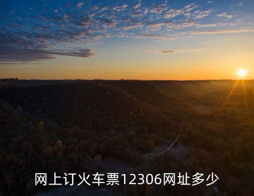12306網(wǎng)上訂票官網(wǎng)，網(wǎng)上訂火車票12306網(wǎng)址多少