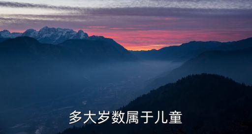 多大歲數(shù)屬于兒童