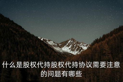 什么是股權(quán)代持股權(quán)代持協(xié)議需要注意的問題有哪些