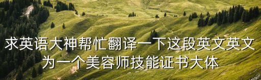 求英語(yǔ)大神幫忙翻譯一下這段英文英文為一個(gè)美容師技能證書(shū)大體
