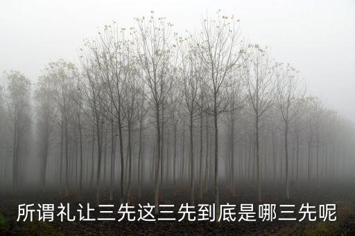所謂禮讓三先這三先到底是哪三先呢