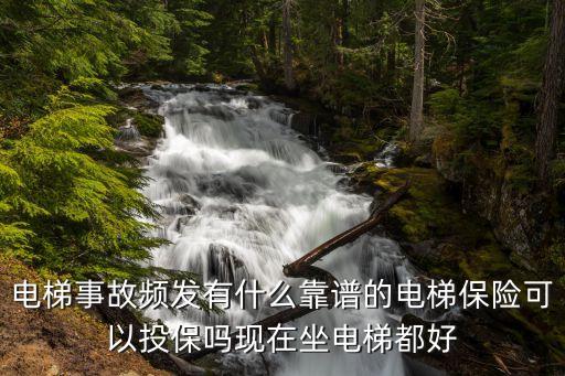 電梯保險，求助電梯保險屬于什么險在哪個公司買比較好價格大概在那