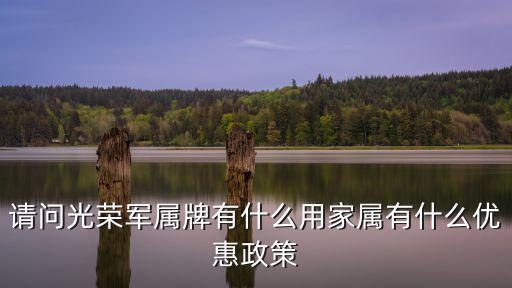 請(qǐng)問(wèn)光榮軍屬牌有什么用家屬有什么優(yōu)惠政策