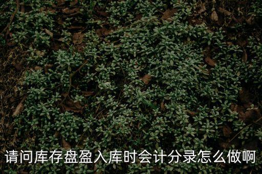 請問庫存盤盈入庫時會計分錄怎么做啊