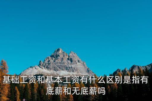 基礎(chǔ)工資和基本工資有什么區(qū)別是指有底薪和無底薪嗎