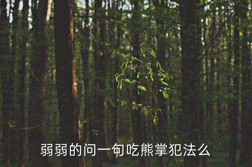 弱弱的問一句吃熊掌犯法么