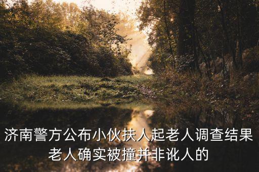 濟南警方公布小伙扶人起老人調(diào)查結(jié)果老人確實被撞并非訛人的