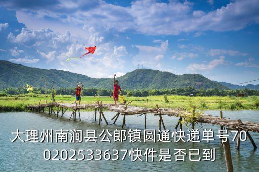 大理州南澗縣公郎鎮(zhèn)圓通快遞單號700202533637快件是否已到