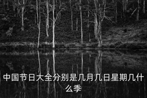 中國節(jié)日大全分別是幾月幾日星期幾什么季