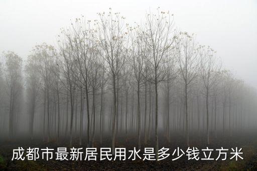 成都水費(fèi)，成都市最新居民用水是多少錢立方米