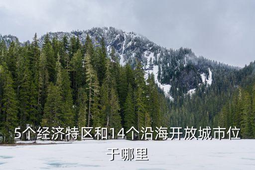 5個(gè)經(jīng)濟(jì)特區(qū)和14個(gè)沿海開放城市位于哪里