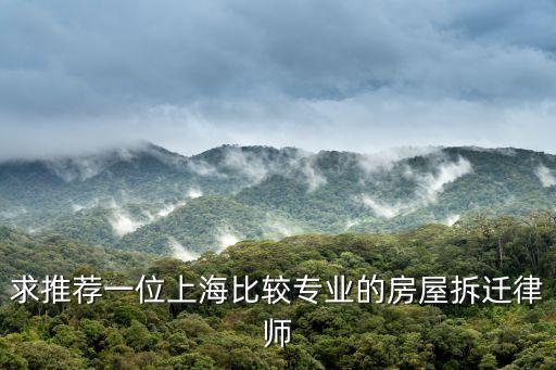 求推薦一位上海比較專(zhuān)業(yè)的房屋拆遷律師