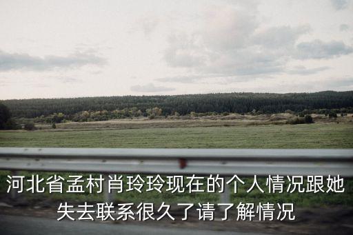 肖玲玲，河北省孟村肖玲玲現(xiàn)在的個人情況跟她失去聯(lián)系很久了請了解情況