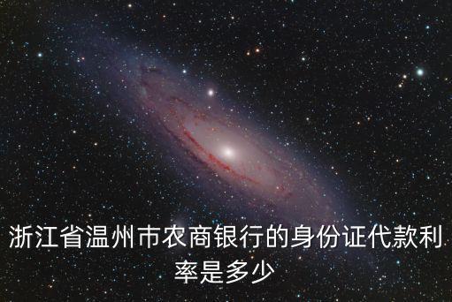 浙江省溫州巿農(nóng)商銀行的身份證代款利率是多少