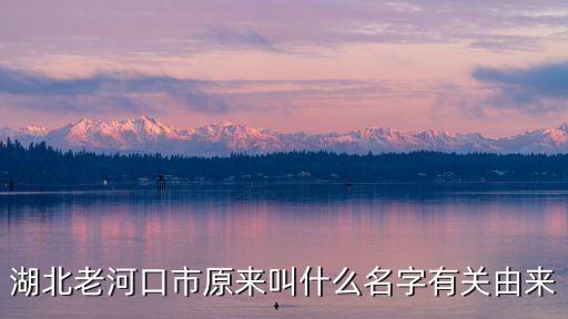 鄭德安，湖北老河口市原來叫什么名字有關(guān)由來