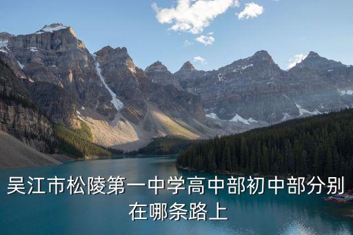 吳江市松陵第一中學(xué)高中部初中部分別 在哪條路上