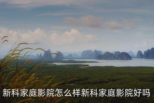 AAA影院，新科家庭影院怎么樣新科家庭影院好嗎